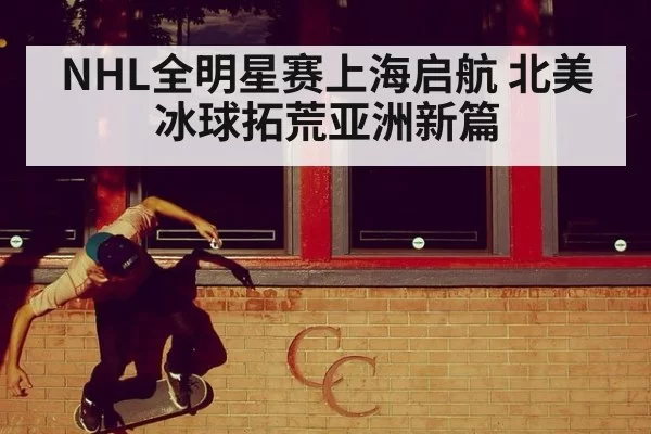 NHL全明星赛上海启航 北美冰球拓荒亚洲新篇